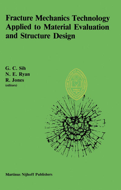 Fracture Mechanics Technology Applied to Material Evaluation and Structure Design: Proceedings of an International Conference on Fracture Mechanics ... Melbourne, Australia, August 10-13, 1982