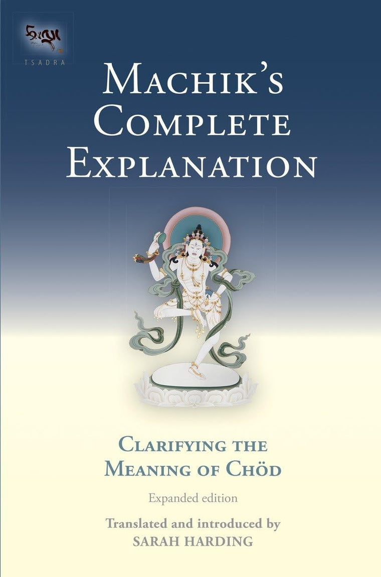 Machik's Complete Explanation: Clarifying the Meaning of Chod (Expanded Edition) (Tsadra)