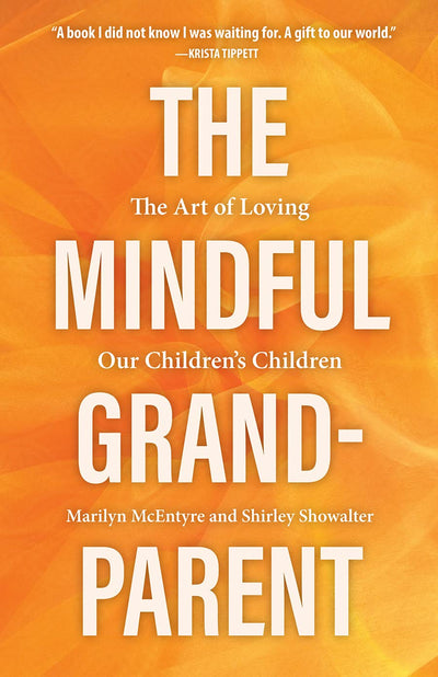 The Mindful Grandparent: The Art of Loving Our Childrens Children