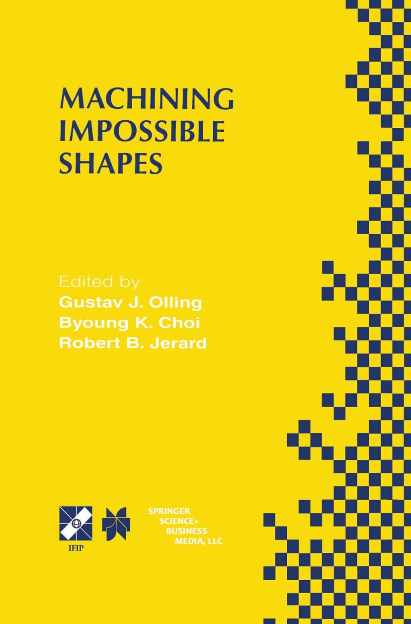 Machining Impossible Shapes: IFIP TC5 WG5.3 International Conference on Sculptured Surface Machining (SSM98) November 9-11, 1998 Chrysler Technology ... Information and Communication Technology, 18)