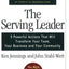 The Serving Leader: Five Powerful Actions that Will Transform Your Team, Your Business, and Your Community