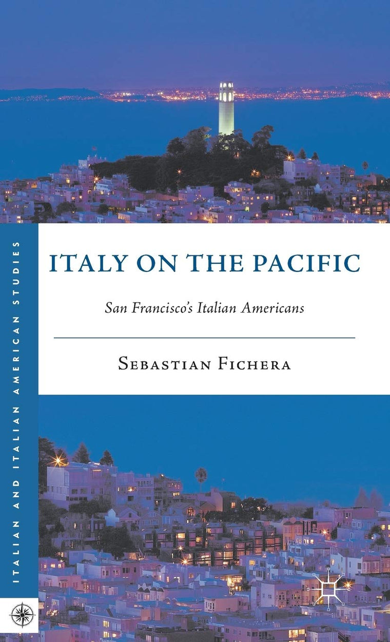 Italy on the Pacific: San Franciscos Italian Americans (Italian and Italian American Studies)