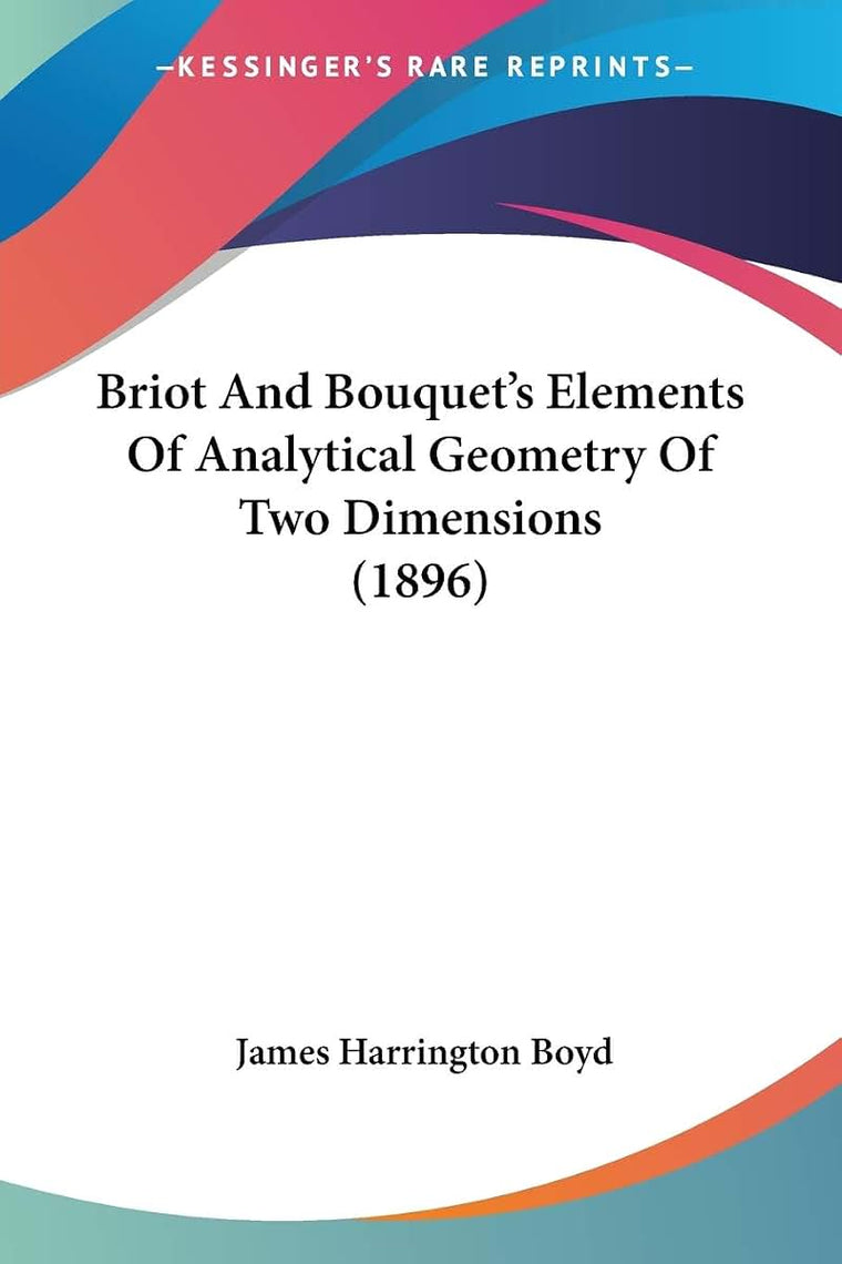 Briot And Bouquet's Elements Of Analytical Geometry Of Two Dimensions (1896)