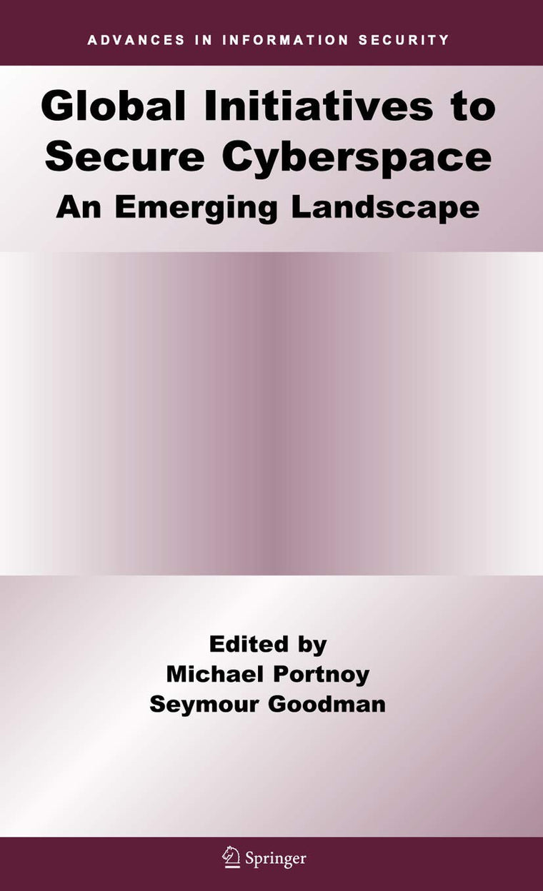 Global Initiatives to Secure Cyberspace: An Emerging Landscape (Advances in Information Security, 42)