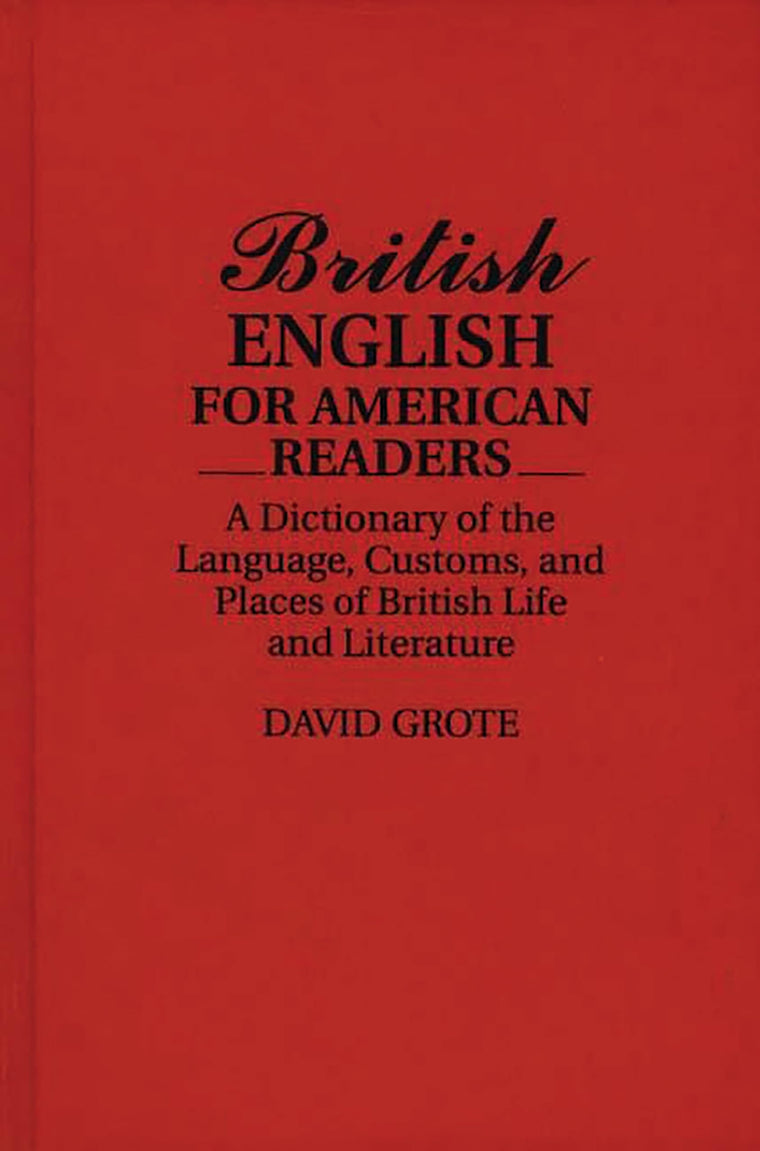 British English for American Readers: A Dictionary of the Language, Customs, and Places of British Life and Literature