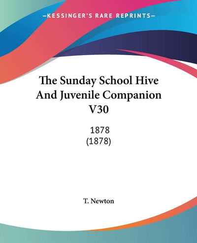 The Sunday School Hive And Juvenile Companion V30: 1878 (1878)