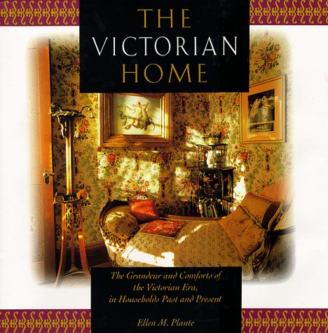 The Victorian Home: The Grandeur and Comforts of the Victorian Era, in Households Past and Present
