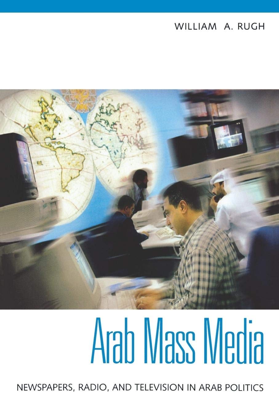 Arab Mass Media: Newspapers, Radio, and Television in Arab Politics