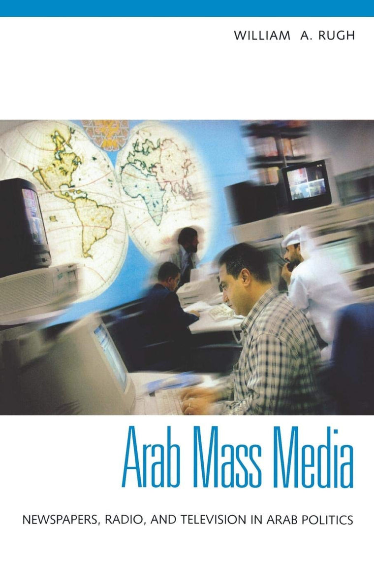 Arab Mass Media: Newspapers, Radio, and Television in Arab Politics
