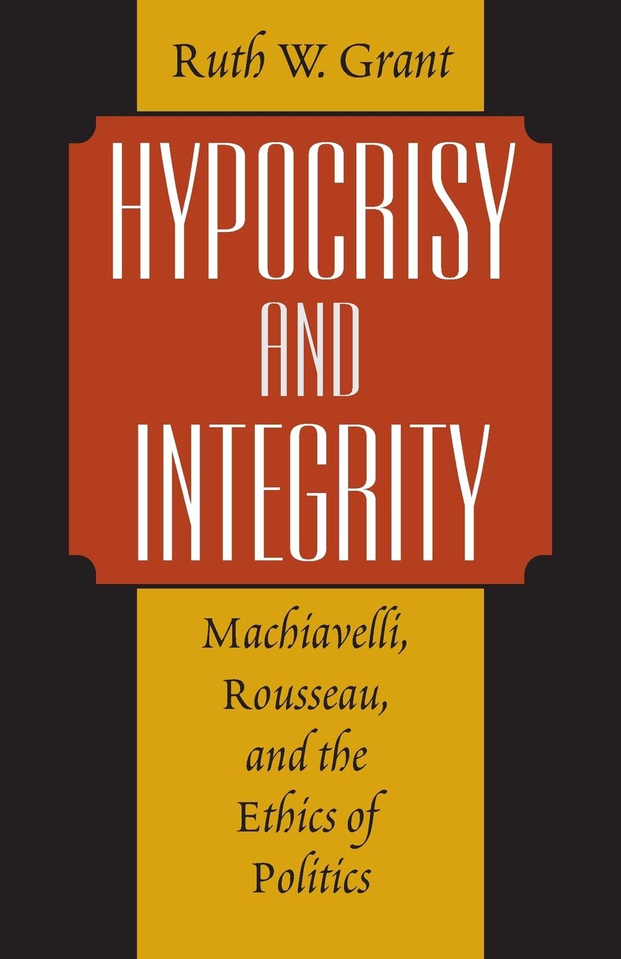 Hypocrisy and Integrity : Machiavelli, Rousseau, and the Ethics of Politics