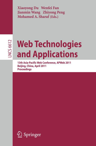 Web Technologies and Applications: 13th Asia-Pacific Web Conference, APWeb 2011, Beijing, Chiina, April 18-20, 2011. Proceedings (Lecture Notes in Computer Science, 6612)