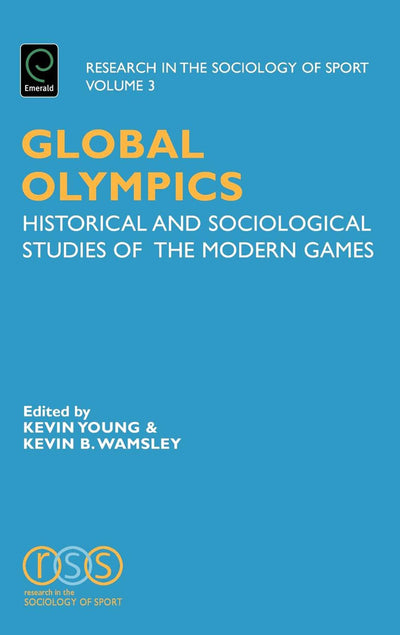 Global Olympics: Historical and Sociological Studies of the Modern Games (Research in the Sociology of Sport, 3)