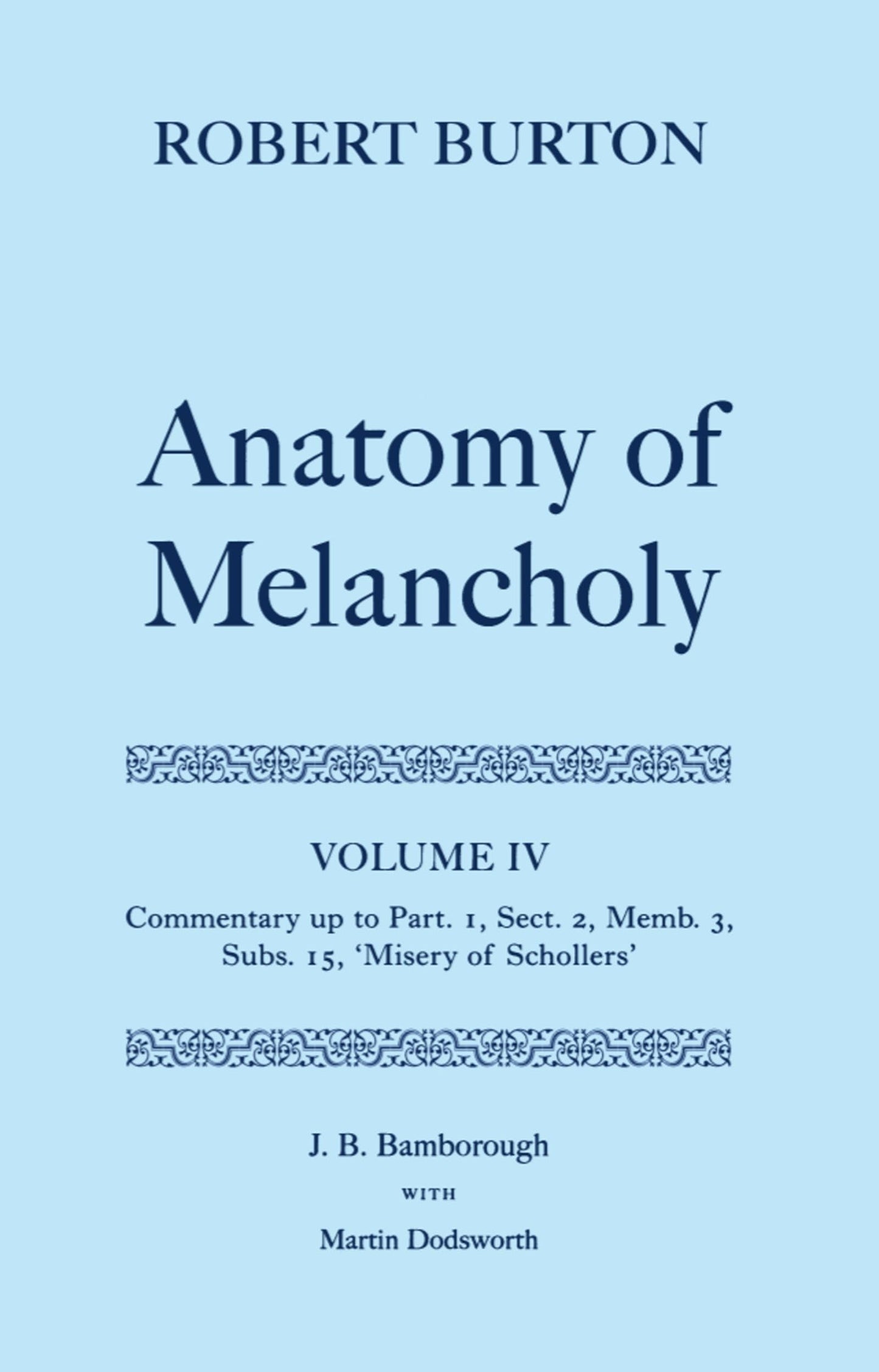 The Anatomy of Melancholy: Volume IV: Commentary up to Part 1, Section 2, Member 3, Subsection 15, "Misery of Schollers" (c OET t Oxford English Texts)