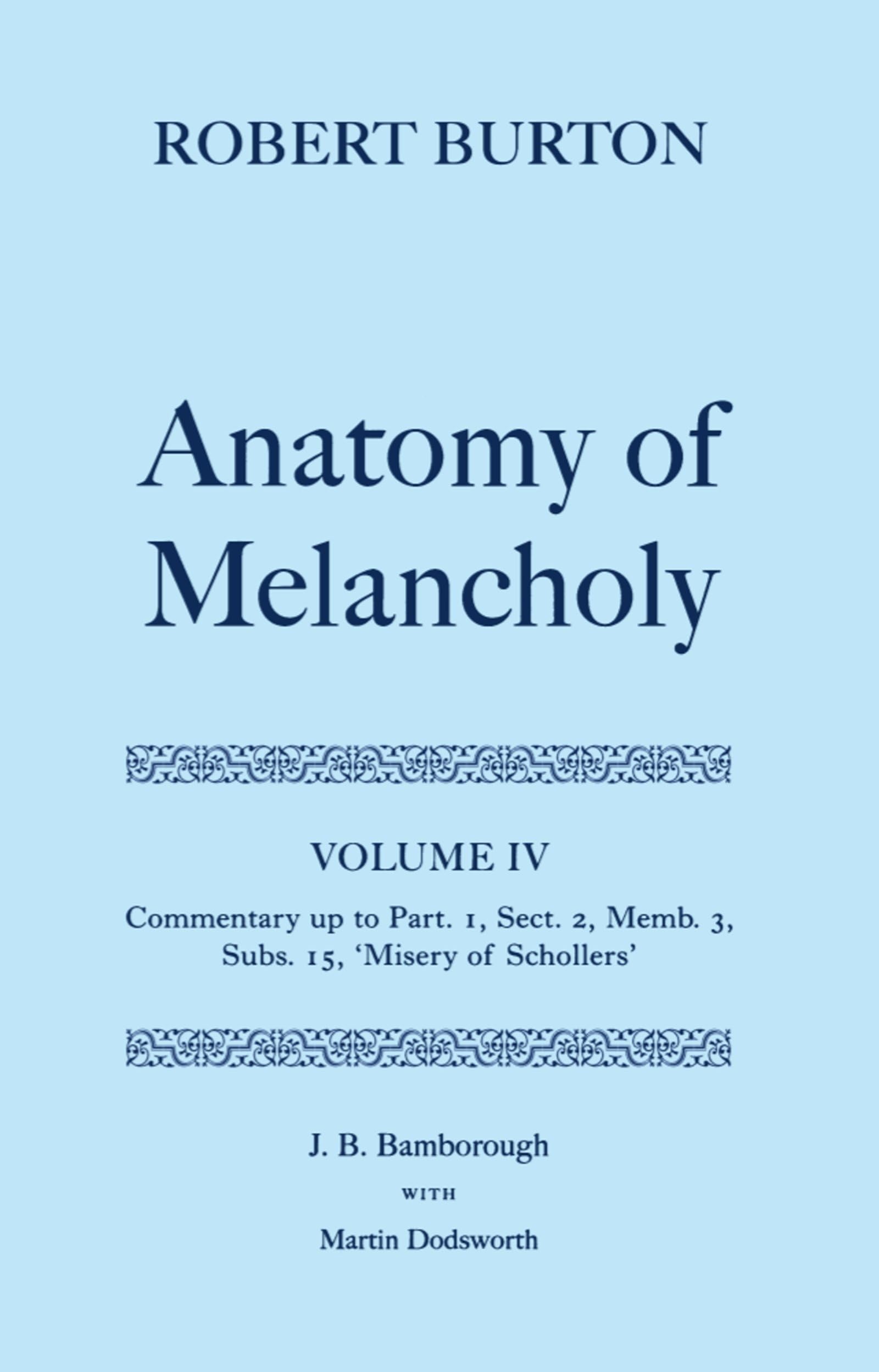 The Anatomy of Melancholy: Volume IV: Commentary up to Part 1, Section 2, Member 3, Subsection 15, "Misery of Schollers" (c OET t Oxford English Texts)