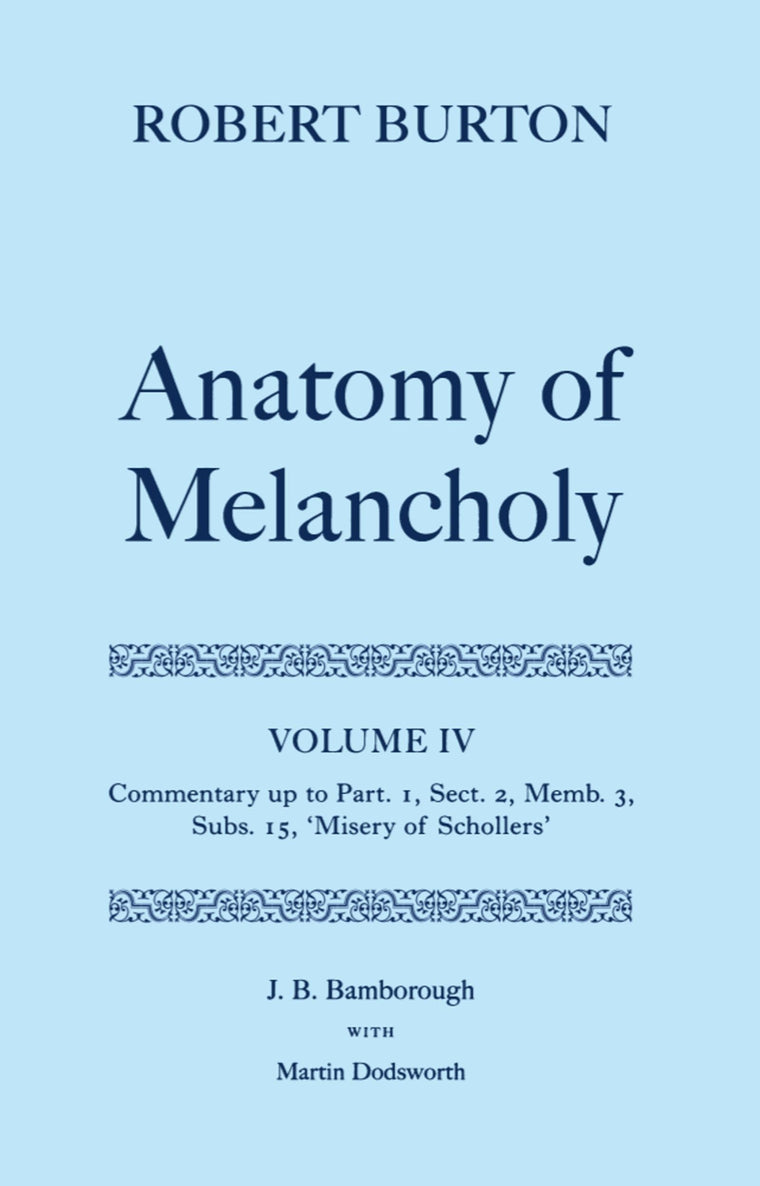 The Anatomy of Melancholy: Volume IV: Commentary up to Part 1, Section 2, Member 3, Subsection 15, "Misery of Schollers" (c OET t Oxford English Texts)