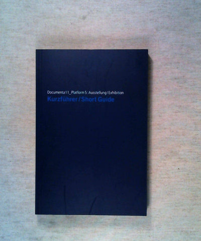 Documenta11_Plattform5: The Short Guide