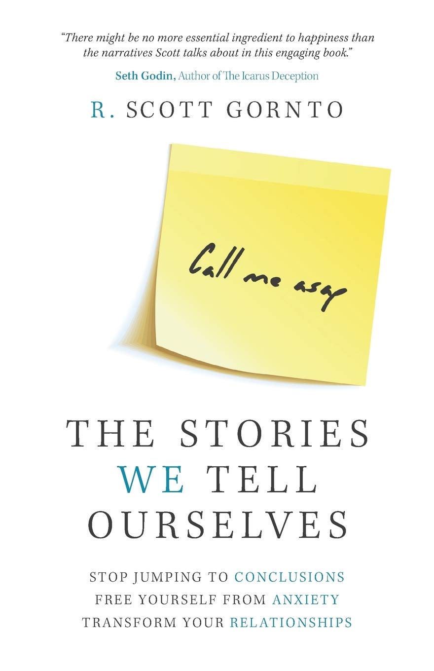 The Stories We Tell Ourselves: Stop Jumping to Conclusions. Free Yourself from Anxiety. Transform Your Relationships.