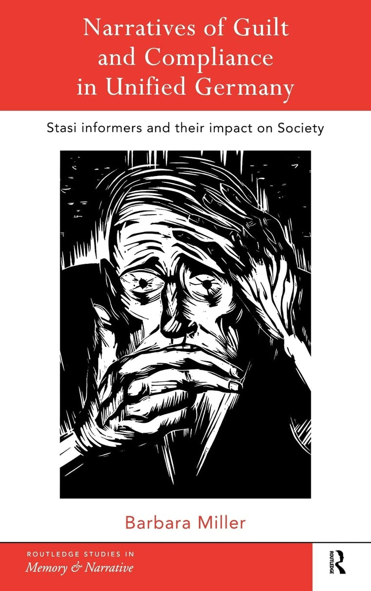 Narratives of Guilt and Compliance in Unified Germany: Stasi Informers and their Impact on Society (Routledge Studies in Memory and Narrative)