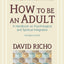 How to Be an Adult: A Handbook for Psychological and Spiritual Integration