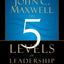 The 5 Levels of Leadership: Proven Steps to Maximize Your Potential