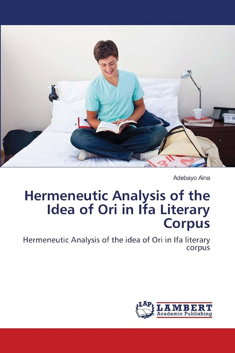 Hermeneutic Analysis of the Idea of Ori in Ifa Literary Corpus: Hermeneutic Analysis of the idea of Ori in Ifa literary corpus