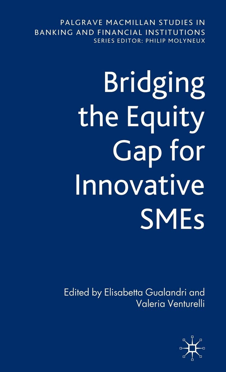 Bridging the Equity Gap for Innovative SMEs (Palgrave Macmillan Studies in Banking and Financial Institutions)