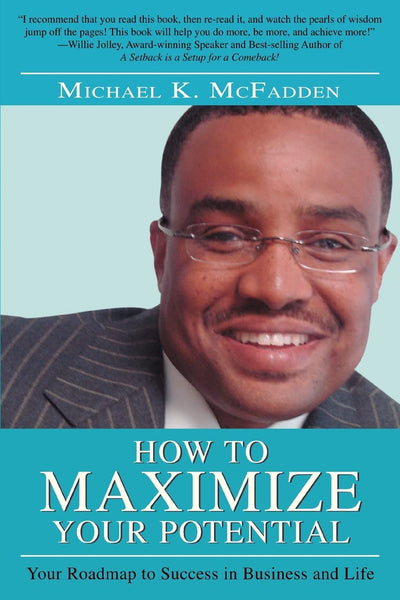 How to Maximize Your Potential: Your Roadmap to Success in Business and Life