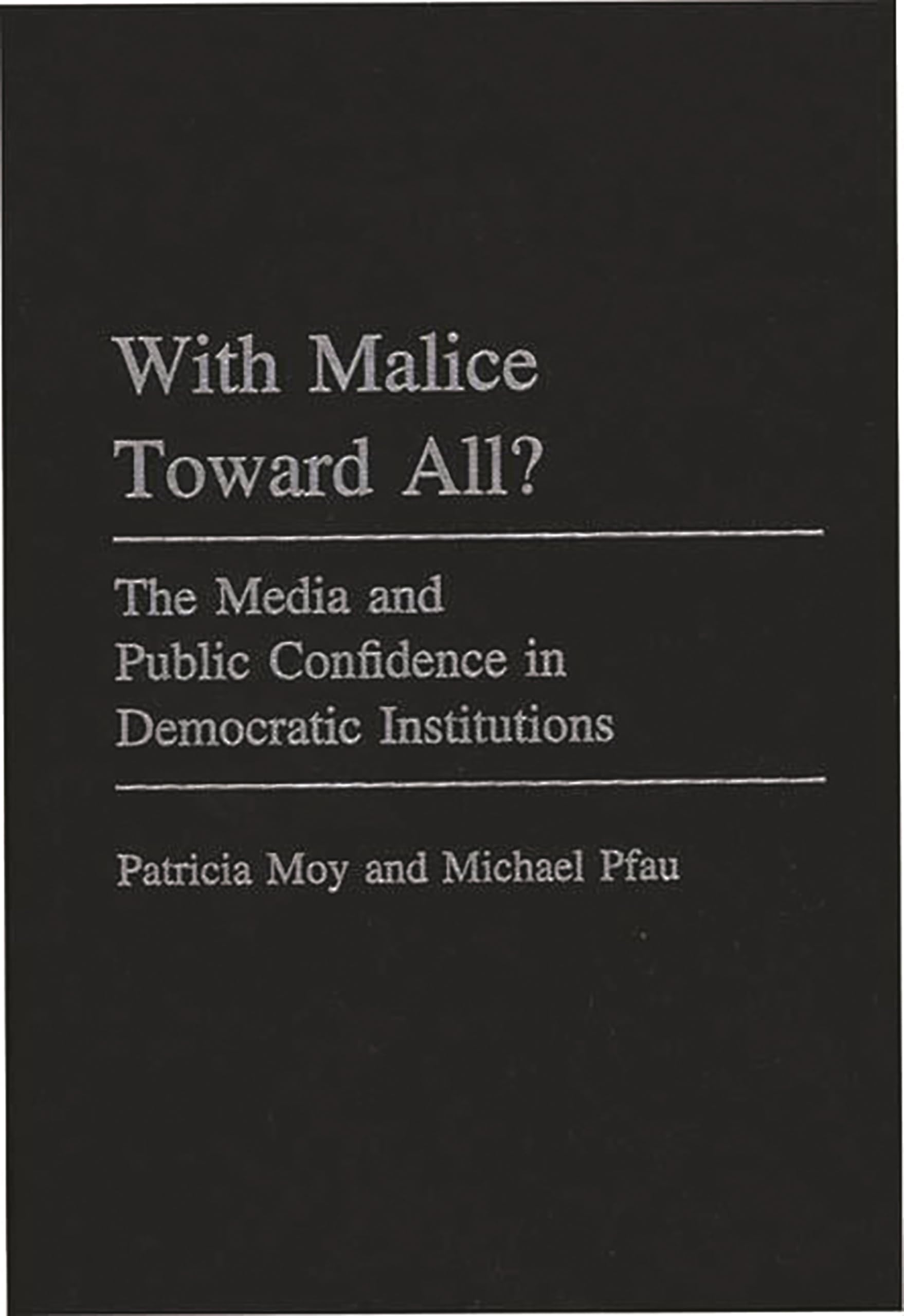 With Malice Toward All?: The Media and Public Confidence in Democratic Institutions (Praeger Series in Political Communication)