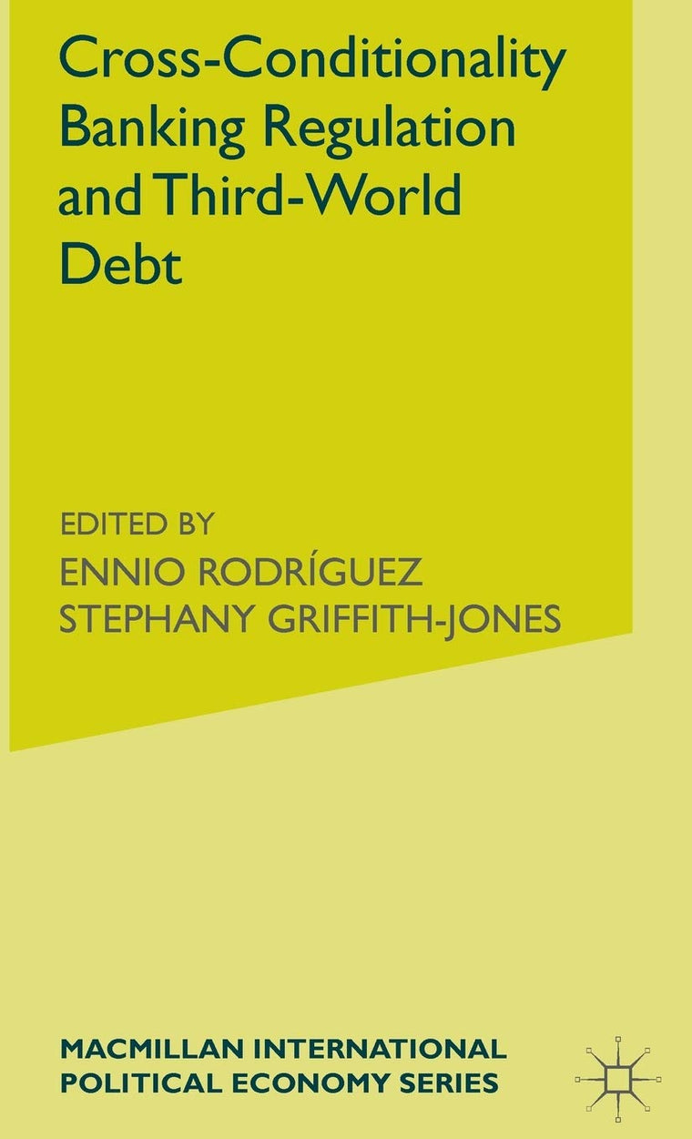 Cross-Conditionality Banking Regulation and Third-World Debt (International Political Economy Series)