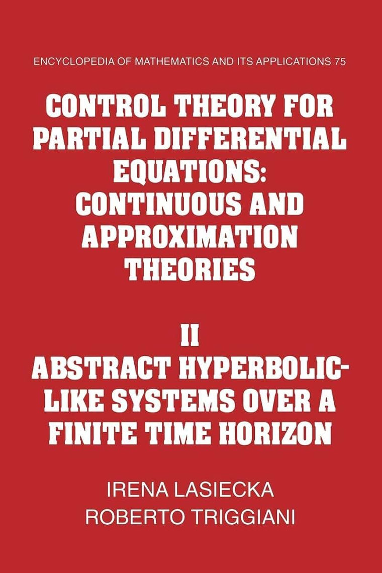 Control Theory for Partial Differential Equations: Volume 2, Abstract Hyperbolic-like Systems over a Finite Time Horizon: Continuous and Approximation ... and its Applications, Series Number 75)