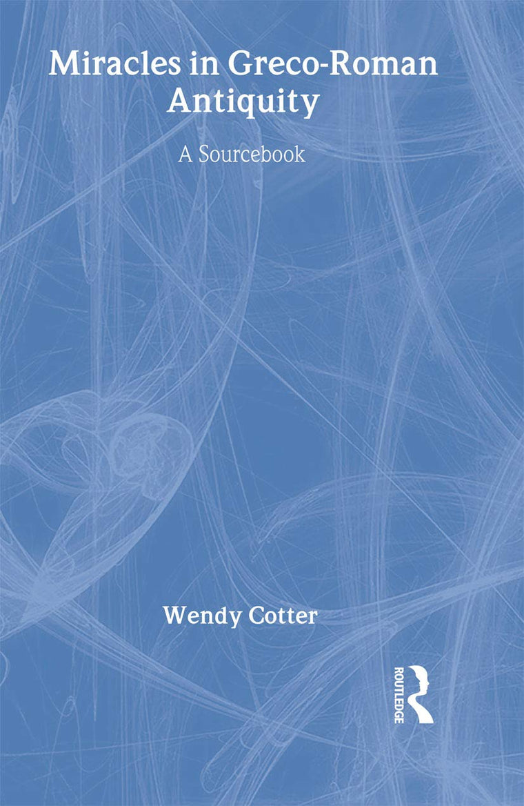 Miracles in Greco-Roman Antiquity: A Sourcebook for the Study of New Testament Miracle Stories (Context of Early Christianity 1)