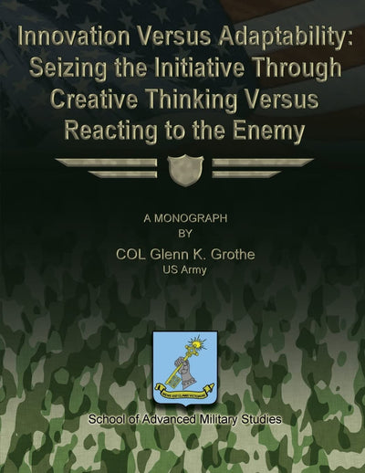Innovation Versus Adaptability: Seizing the Initiative Through Creative Thinking Versus Reacting to the Enemy