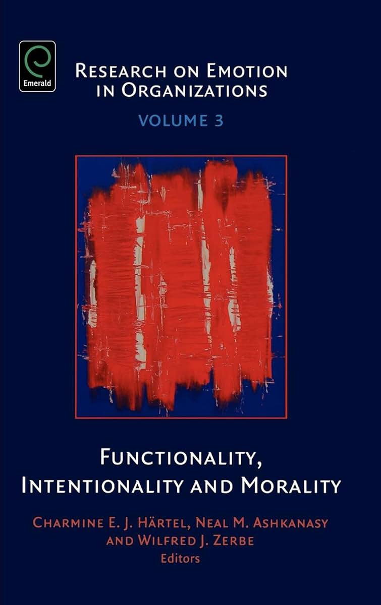 Functionality, Intentionality and Morality (Research on Emotion in Organizations, 3)