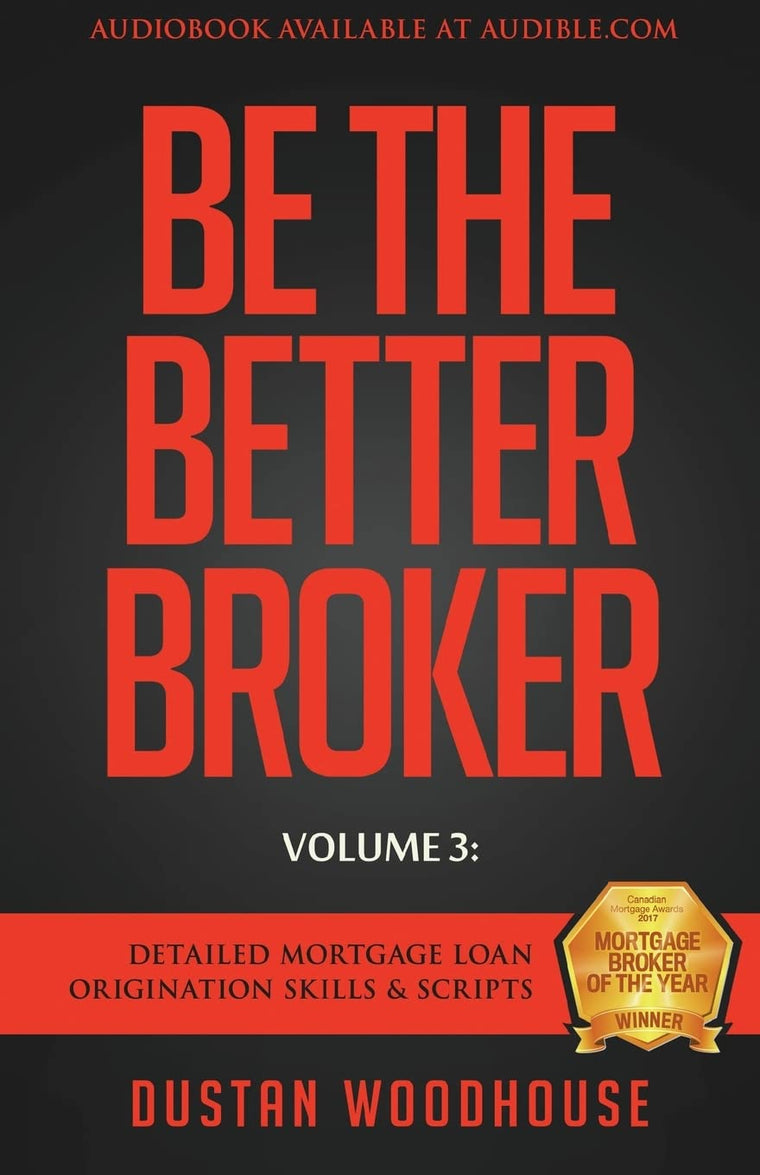 Be The Better Broker, Volume 3: Detailed Mortgage Loan Origination Skills & Scripts (Be the Better Broker, Volume 2)