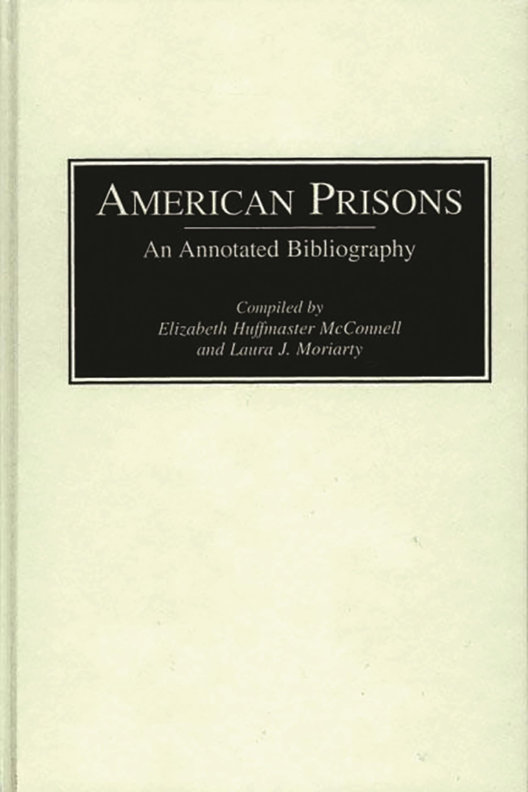 American Prisons: An Annotated Bibliography (Bibliographies of the History of Crime and Criminal Justice, 1)