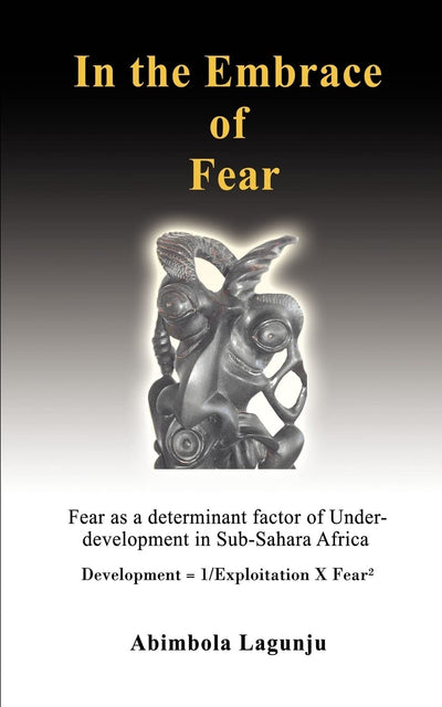 In The Embrace of Fear: Fear as a determinant factor of Under-development in Sub-Sahara Africa