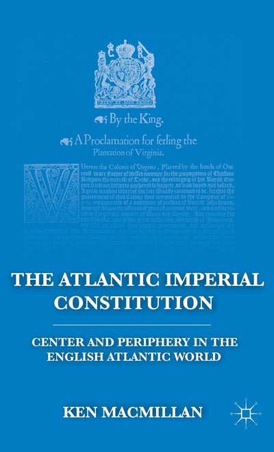 The Atlantic Imperial Constitution: Center and Periphery in the English Atlantic World