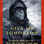 Give Me Tomorrow: The Korean War's Greatest Untold Story -- The Epic Stand of the Marines of George Company