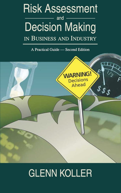 Risk Assessment And Decision Making In Business And Industry: A Practical Guide - Second Edition