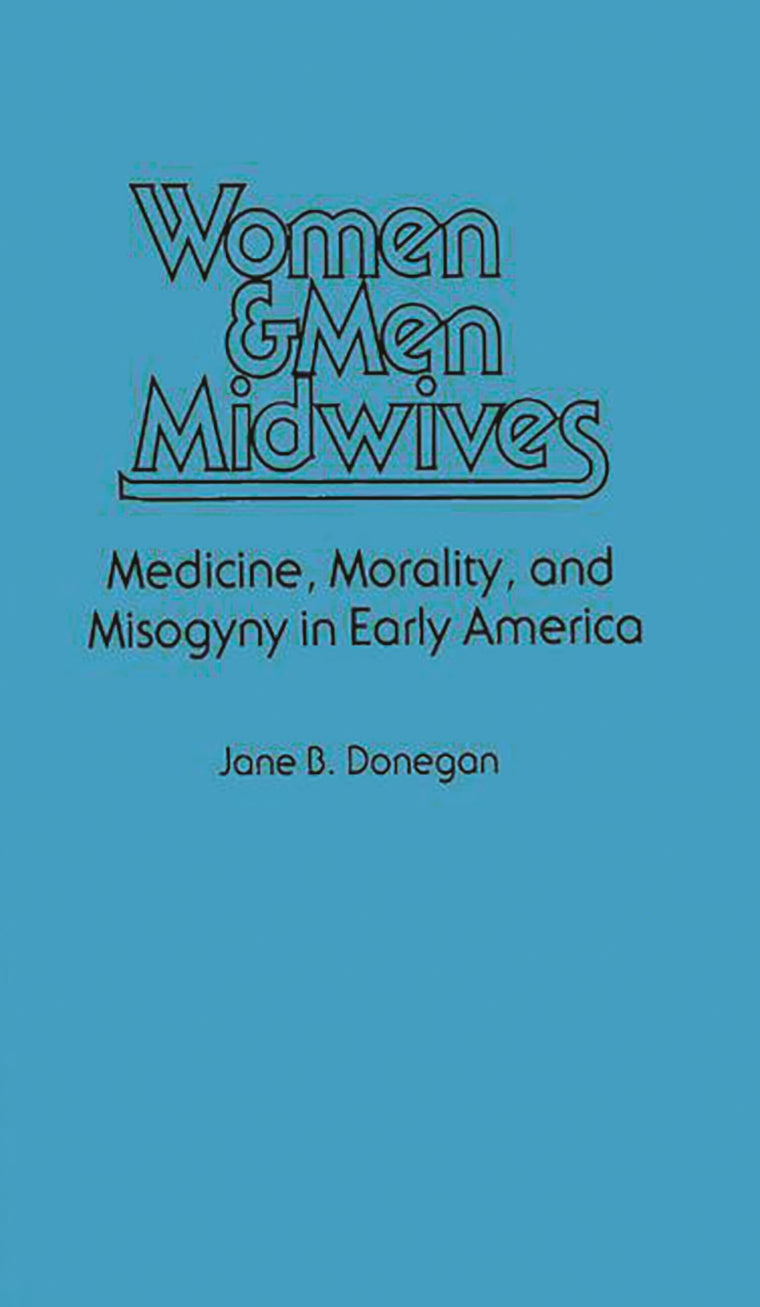 Women & Men Midwives: Medicine, Morality, and Misogyny in Early America (Contributions in Medical Studies)