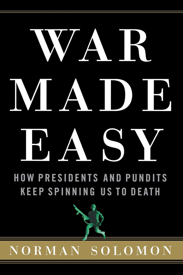 War Made Easy: How Presidents and Pundits Keep Spinning Us t