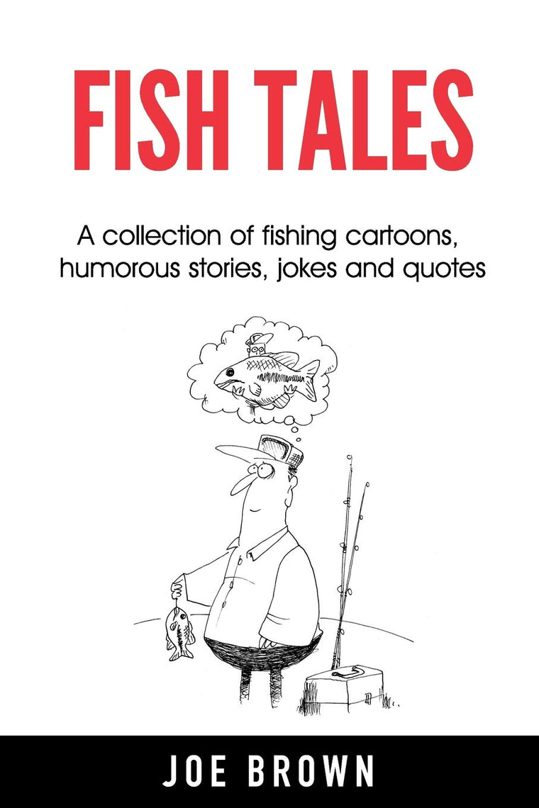 Fish Tales: A collection of fishing cartoons, humorous stories, jokes and quotes