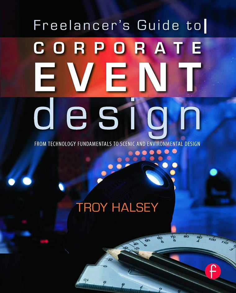 The Freelancer's Guide to Corporate Event Design: From Technology Fundamentals to Scenic and Environmental Design: From Technology Fundamentals to Scenic and Environmental Design