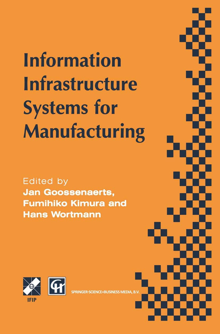 Information Infrastructure Systems for Manufacturing: Proceedings of the IFIP TC5/WG5.3/WG5.7 international conference on the Design of Information ... in Information and Communication Technology)