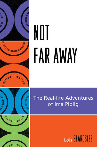 Not Far Away: The Real-life Adventures of Ima Pipiig (Contemporary Native American Communities)