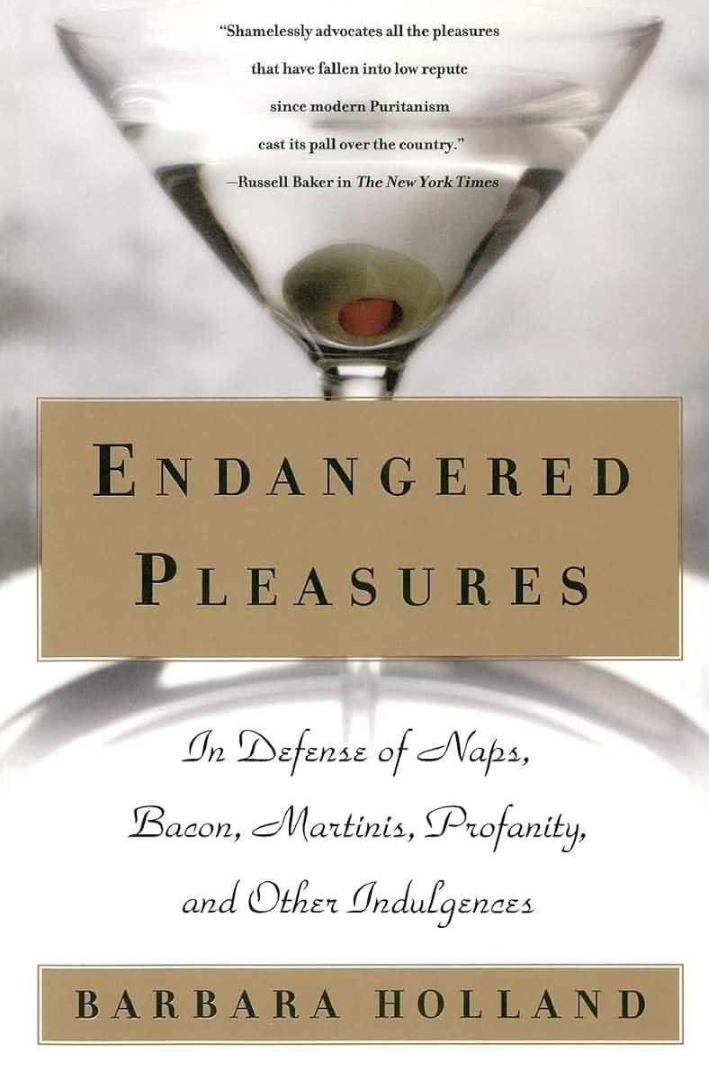 Endangered Pleasures: In Defense of Naps, Bacon, Martinis, Profanity, and Other Indulgences