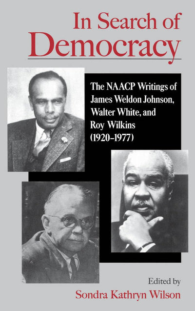 In Search of Democracy: The NAACP Writings of James Weldon Johnson, Walter White, and Roy Wilkins (1920-1977)