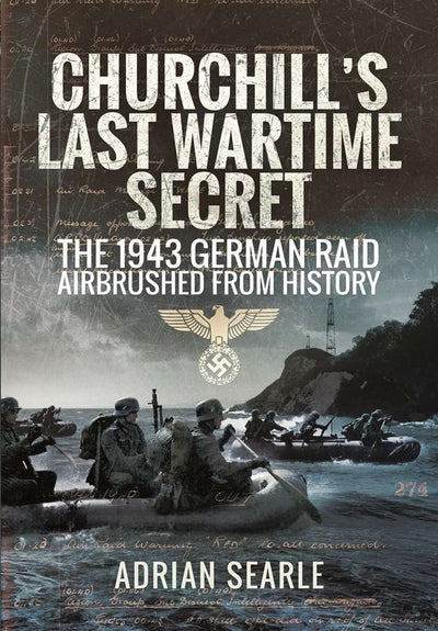Churchills Last Wartime Secret: The 1943 German Raid Airbrushed from History