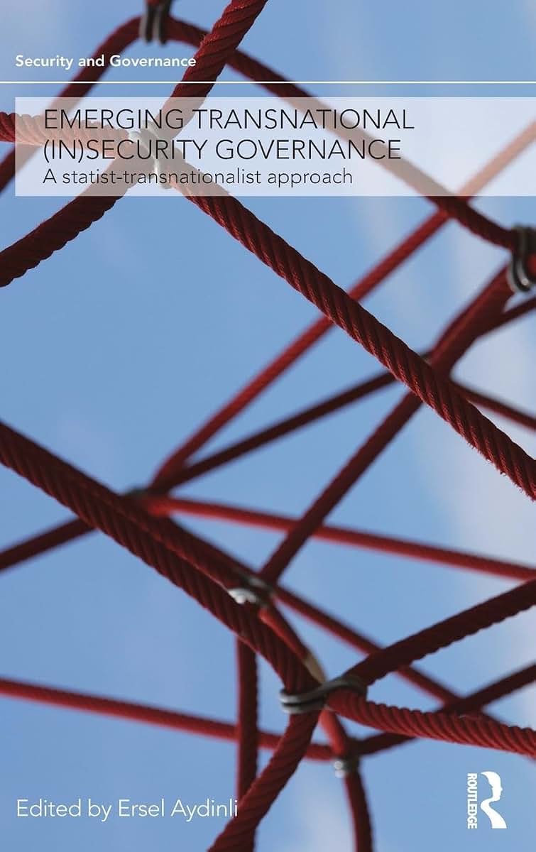 Emerging Transnational (In)security Governance: A Statist-Transnationalist Approach (Security and Governance)