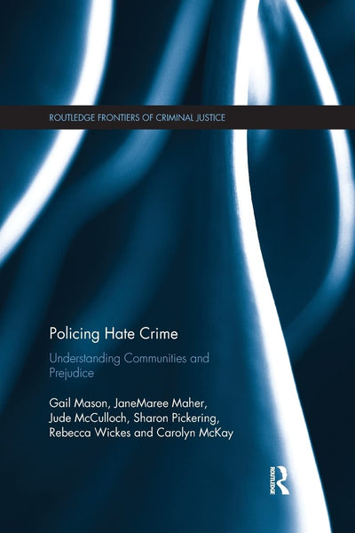 Policing Hate Crime: Understanding Communities and Prejudice (Routledge Frontiers of Criminal Justice)